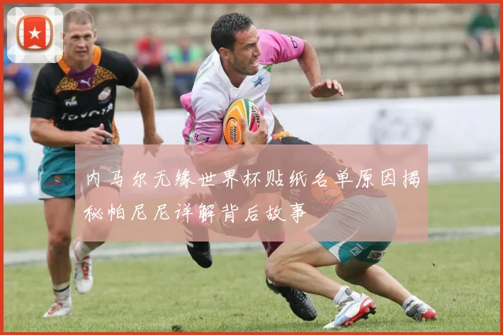 内马尔无缘世界杯贴纸名单原因揭秘帕尼尼详解背后故事